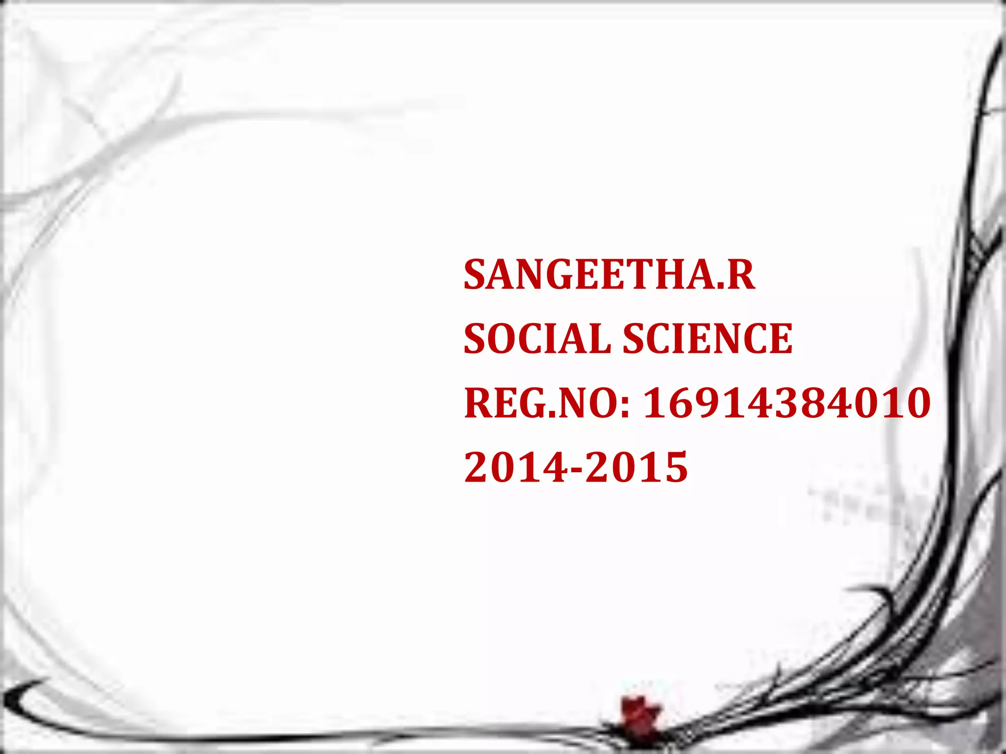 SANGEETHA.R
SOCIAL SCIENCE
REG.NO: 16914384010
2014-2015
