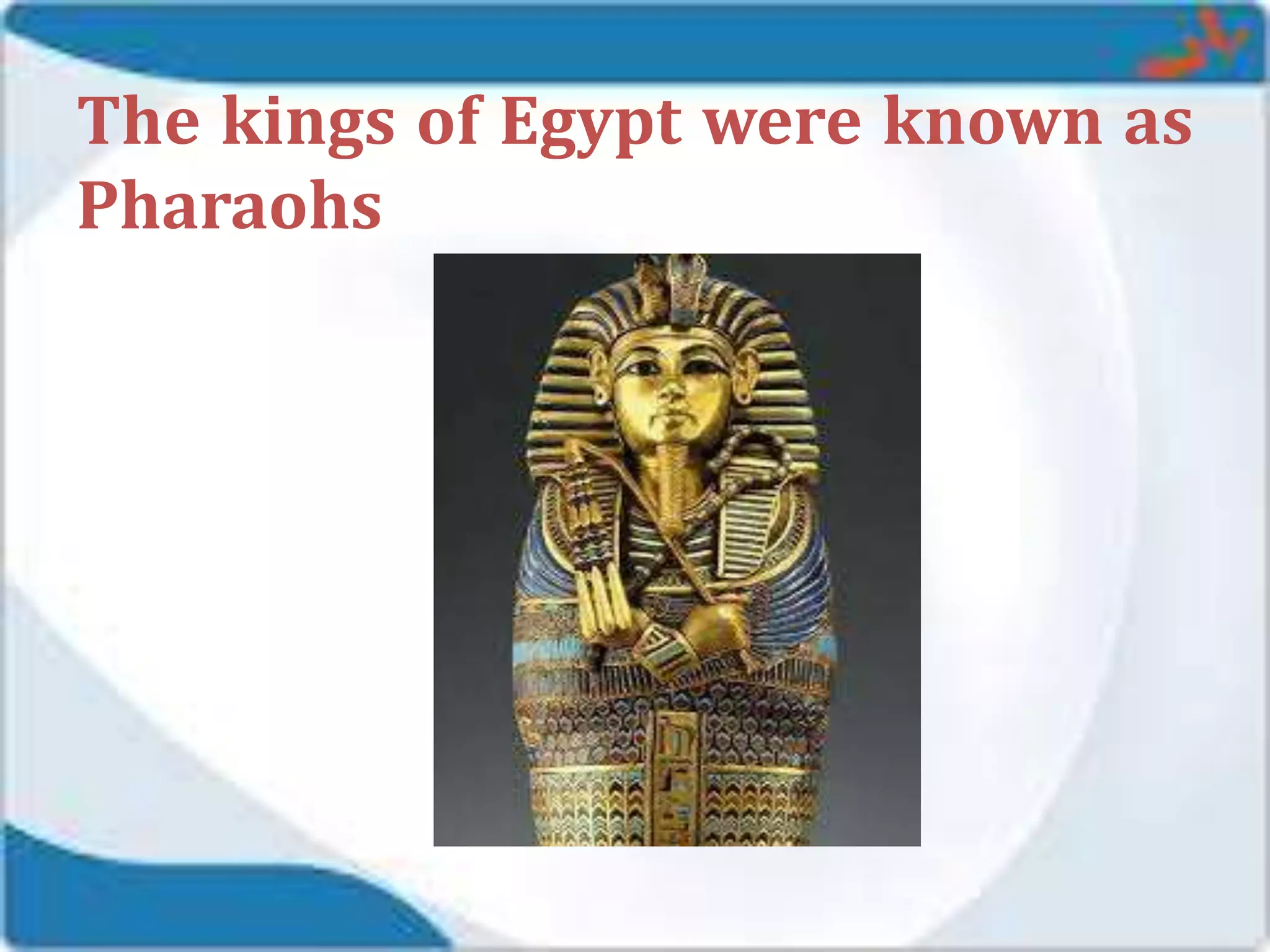 The kings of Egypt were known as
Pharaohs