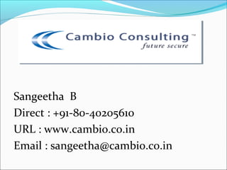 Sangeetha B
Direct : +91-80-40205610
URL : www.cambio.co.in
Email : sangeetha@cambio.co.in
 