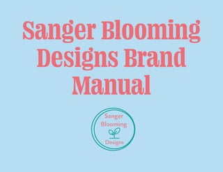 Sanger Blooming
Designs Brand
Manual
 