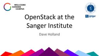 OpenStack at the
Sanger Institute
Dave Holland
 