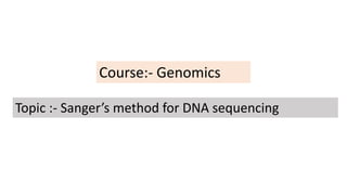 Course:- Genomics
Topic :- Sanger’s method for DNA sequencing
 