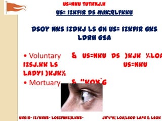 us=nku tutkxj.k
                 us= izkfIr ds mik;@LFkku

     dsoy nks izdkj ls gh us= izkfIr gks
                 ldrh gSA

 • Voluntary             & us=nku ds }kjk ¼Loa
 izsj.kk ls                                 us=nku
 ladYi }kjk½
 • Mortuary              & “kox`g



Uks=e~ iz/kkue~ losZfUnz;k.kke~   jk’Vªh; Loa;lsod la?k & lsok
 