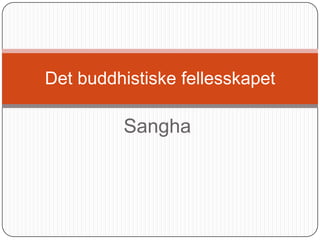 Det buddhistiske fellesskapet

         Sangha
 