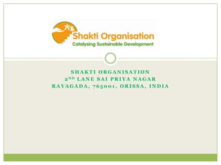 Shakti Organisation 2nd Lane SaiPriya Nagar Rayagada, 765001, Orissa, India 