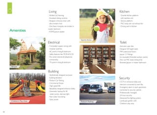 10
- Anti-skid rustic tiles
- Designer full height dado
- FRP waterproof doors
- Jaquar C.P. fittings
(or equivalent Branded sanitary wares)
- Anti rust PVC body exhaust fan
- Branded geyser in master bathroom
Toilet
Living
- Vitrified 2x2 flooring
- Anodized sliding window
- Designer entrance door with
ultra-modern lock
- One fixed mosquito net shutter in
master bedroom
- POP/Gypsum plaster
- Granite kitchen platform
with stainless sink
- Service platform
- PVC body anti rust exhaust fan
- Drying yard in kitchen
Kitchen
- Concealed copper wiring with
modular switches
- AC point in living & bedroom
- Safety features like MCB & ELCB
- Pre wired internet & telephone
connectivity,
- TV point in living & bedroom
Electrical
- Aesthetically designed exclusive
building elevation
- Podium Car Parking
- Commercial Shops
- High speed lifts
- Beautifully designed entrance lobby
- Generator backup for lift
water pump, staircase light.
- Rain water harvesting
- Solar power
Building
- CCTV in entrance lobby and
intercom connected to each flat,
- Emergency alarm in each apartment
connected to security cabinet,
- Professionally managed
24-hour security,
- Advanced fire fighting system,
- Landscape garden with
Children's play area
Security
Library
Podium Parking
Sports Arena
Children’s Play Area
Temple
Amenities
 