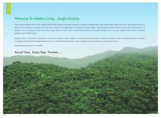 Here luxurious lifestyle comes with multiple health benefits. Being surrounded by nature, it improves complete health, both physical and mental. Due to our busy lifestyles, there is a
general human tendency to develop many city centric illnesses. The biggest gift to its resident, the green healthy living of Sanghvi EcoCity is help to reduce stress and depression. In
addition to this, according to study, the luxurious nature boosts immune system, lowers blood pressure and increases energy level. To sum up, Sanghvi EcoCity offers a complete
package of joy of healthy living
.
Sanghvi EcoCity is planned on a sprawling 13 acre area, of which, nature resides in 4 acres and the rest in luxury. A healthy township, it has conservation plans like rain water
harvesting, solar panels and sewage treatment plant. It is a perfect blend of greenery, luxury, tranquility, leisure bundles with uninterrupted hill view.
Presenting Sanghvi Ecocity: Live healthy.
Welcome To Healthy Living....Sanghvi Ecocity
Actual View, Every Day, Forever....
03
 