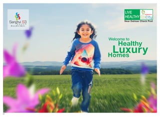 Welcome to
Healthy
LuxuryHomes
LIVE
HEALTHY
Near Dahisar Check Post
01
 