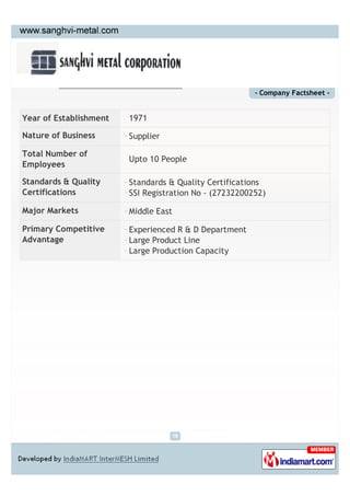 - Company Factsheet -


Year of Establishment   1971

Nature of Business      Supplier

Total Number of
                        Upto 10 People
Employees

Standards & Quality     Standards & Quality Certifications
Certifications          SSI Registration No - (27232200252)

Major Markets           Middle East

Primary Competitive     Experienced R & D Department
Advantage               Large Product Line
                        Large Production Capacity
 