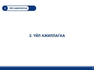 2   ҮЙЛ АЖИЛЛАГАА




                    2. ҮЙЛ АЖИЛЛАГАА




                                       6
 