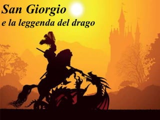 San Giorgio
e la leggenda del drago
 