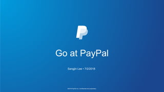 Go at PayPal
Sangjin Lee • 7/2/2018
©2018 PayPal Inc. Confidential and proprietary.
 