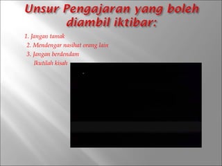 


1. Jangan tamak
2. Mendengar nasihat orang lain
3. Jangan berdendam
Ikutilah kisah

 