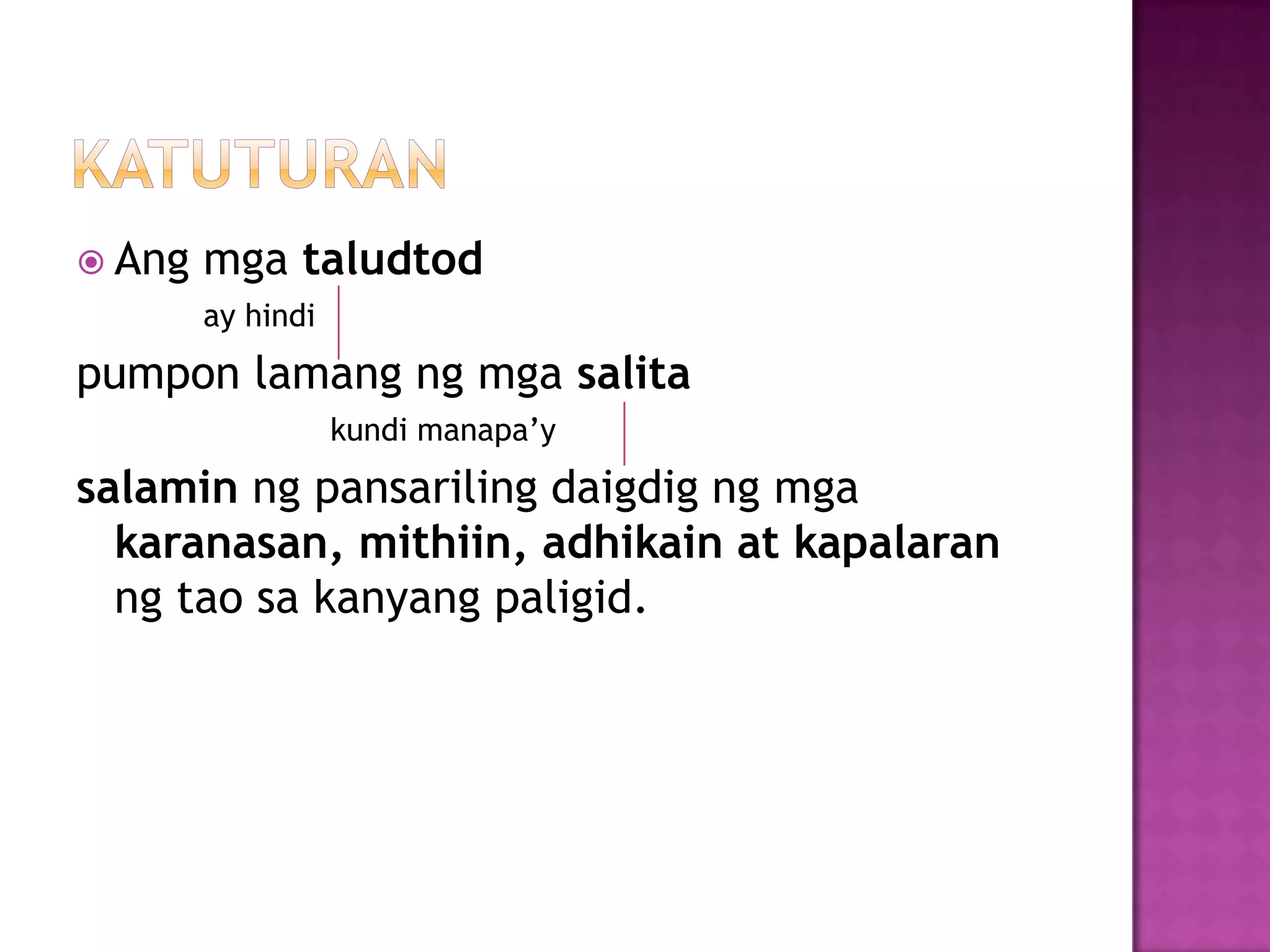  Ang mga taludtod
ay hindi
pumpon lamang ng mga salita
kundi manapa’y
salamin ng pansariling daigdig ng mga
karanasan, mithiin, adhikain at kapalaran
ng tao sa kanyang paligid.
 