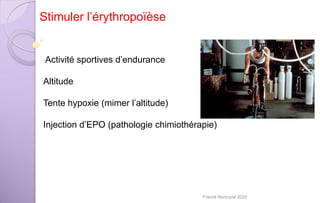 Stimuler l’érythropoïèse
Activité sportives d’endurance
Altitude
Tente hypoxie (mimer l’altitude)
Injection d’EPO (pathologie chimiothérapie)
Franck Rencurel 2020
 