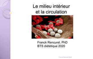 Le milieu intérieur
et la circulation
Franck Rencurel, PhD
BTS diététique 2020
Franck Rencurel 2020
 