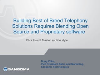 Building Best of Breed Telephony Solutions Requires Blending Open Source and Proprietary software   Doug Vilim,  Vice President Sales and Marketing,  Sangoma Technologies 