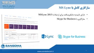 30
www.senatelecom.ir
‫با‬ ‫کامل‬ ‫سازگاری‬MS Lync
•‫تاییدیه‬ ‫دارای‬‫با‬ ‫ارتباط‬ ‫برای‬ ‫مایکروسافت‬MSLync 2013
•‫با‬ ‫سازگاری‬Skype for Business
 
