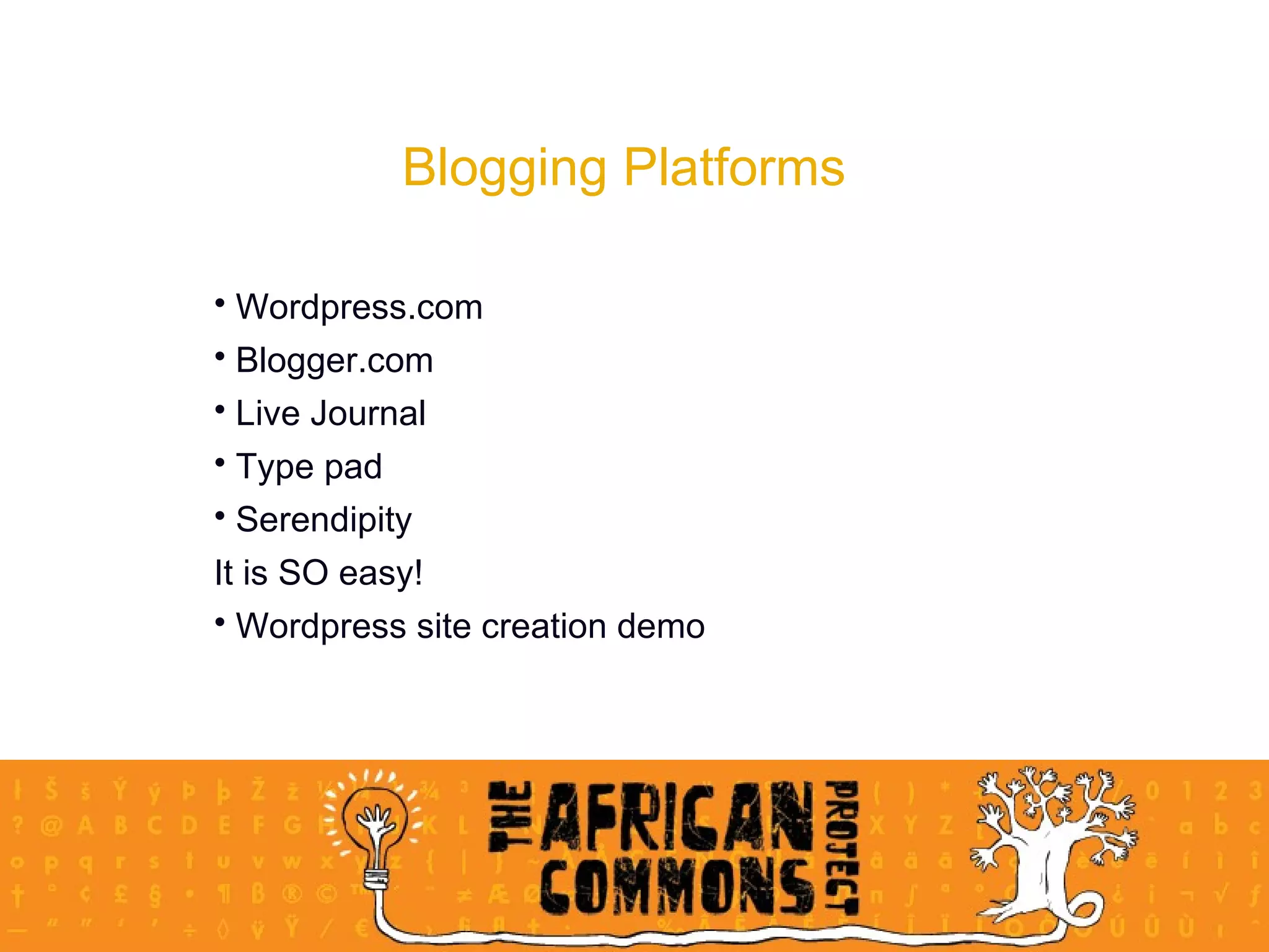 Blogging Platforms Wordpress.com Blogger.com Live Journal  Type pad Serendipity It is SO easy! Wordpress site creation demo 