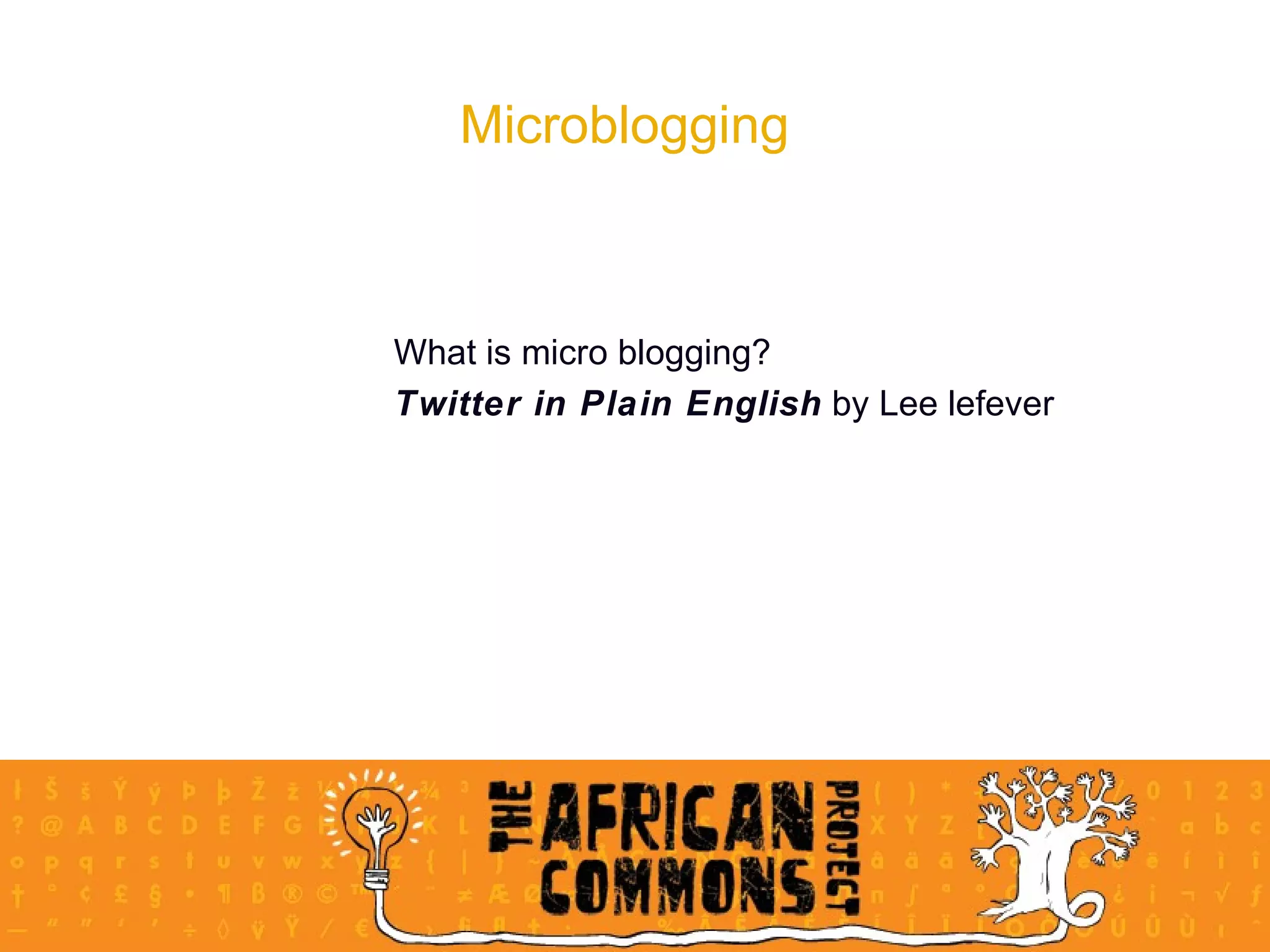 Microblogging What is micro blogging? Twitter in Plain English  by Lee lefever 