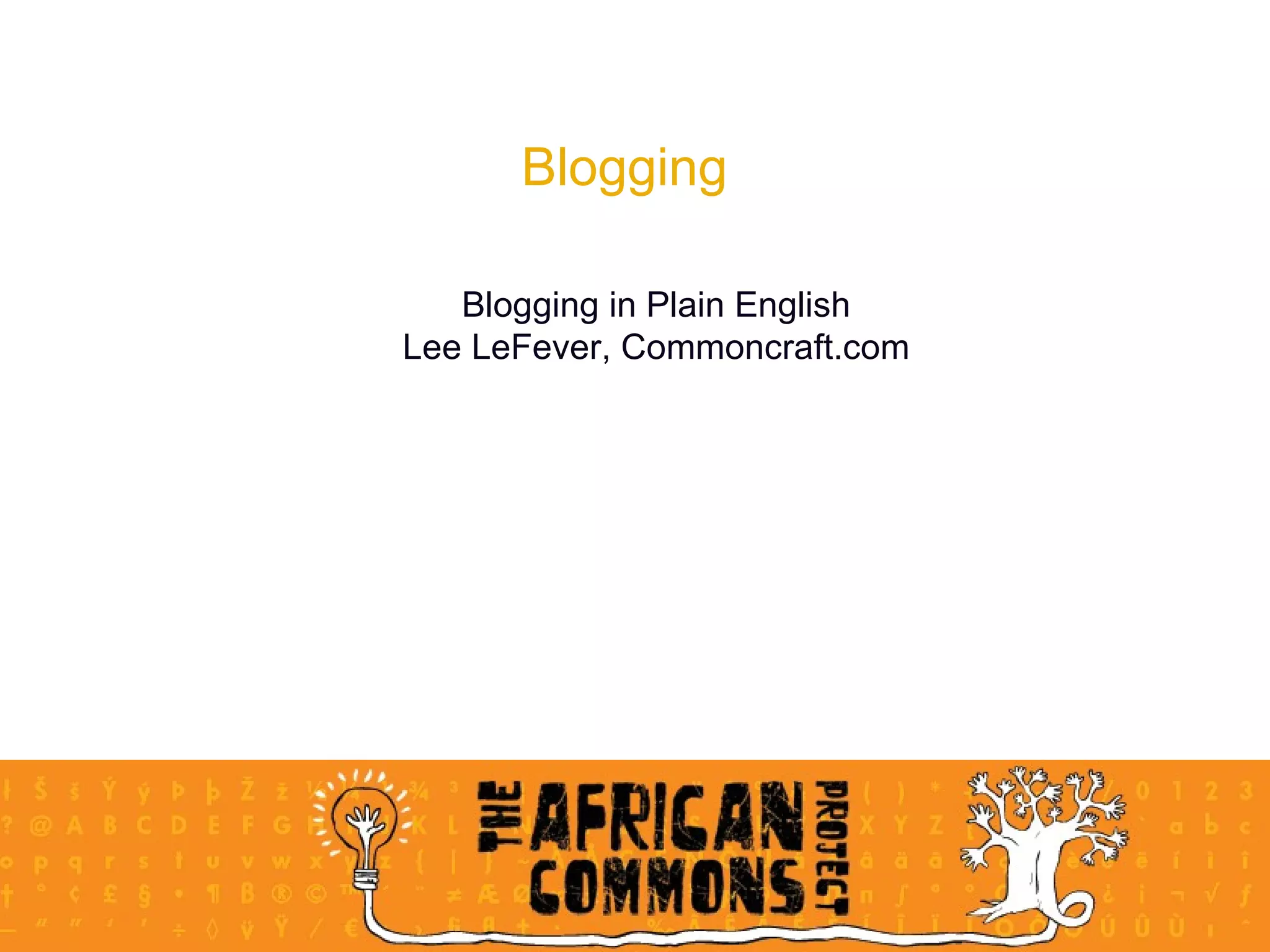 Blogging Blogging in Plain English Lee LeFever, Commoncraft.com 