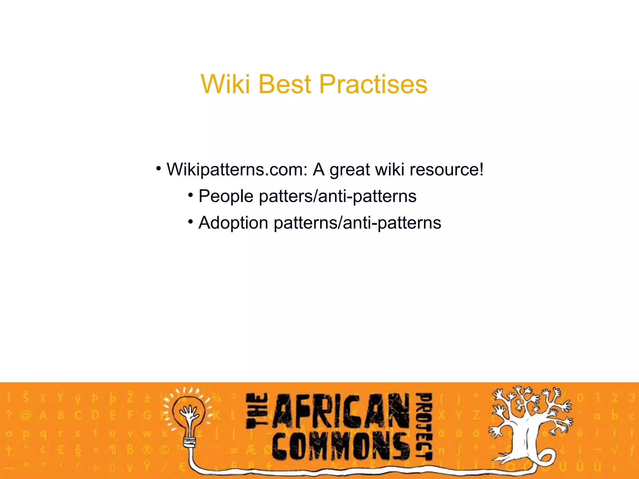 Wiki Best Practises Wikipatterns.com: A great wiki resource! People patters/anti-patterns Adoption patterns/anti-patterns 