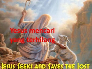 Yesus mencari
yang terhilang
Roma9:10
 