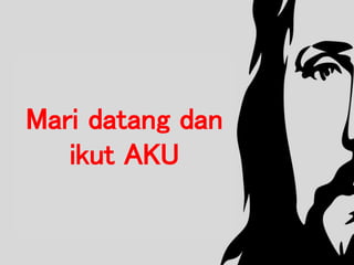 Mari datang dan
ikut AKU
 