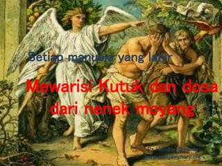 Mewarisi Kutuk dan dosa
dari nenek moyang
Ps Hendra Kasenda
www.gerejavictory.org
Setiap manusia yang lahir
 