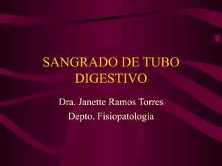 SANGRADO DE TUBO DIGESTIVO Dra. Janette Ramos Torres Depto. Fisiopatología 