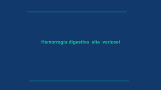 Hemorragia digestiva alta variceal
 