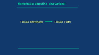 Hemorragia digestiva alta variceal
Presión intravariceal Presión Portal
 