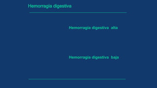 Hemorragia digestiva
Hemorragia digestiva alta
Hemorragia digestiva baja
 