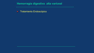 Hemorragia digestiva alta variceal
Tratamiento Endoscópico
 