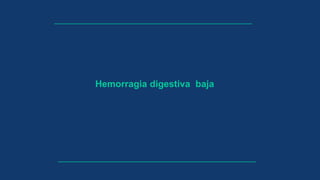 Hemorragia digestiva baja
 