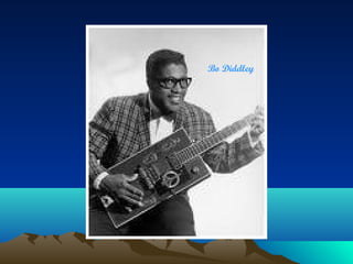 Bo Diddley

 
