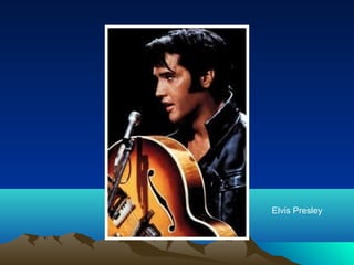 Elvis Presley

 