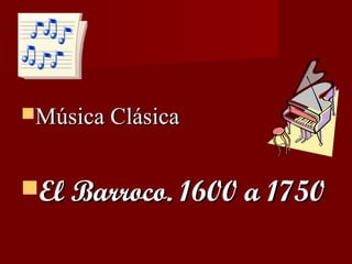 Música Clásica

El Barroco. 1600 a 1750

 