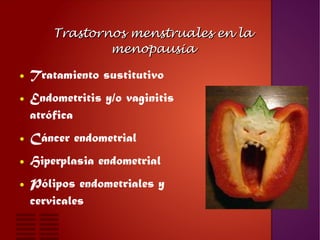 Trastornos menstruales en laTrastornos menstruales en la
menopausiamenopausia
● Tratamiento sustitutivo
● Endometritis y/o...