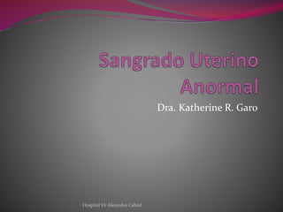 Dra. Katherine R. Garo
Hospital Dr Alejandro Cabral
 