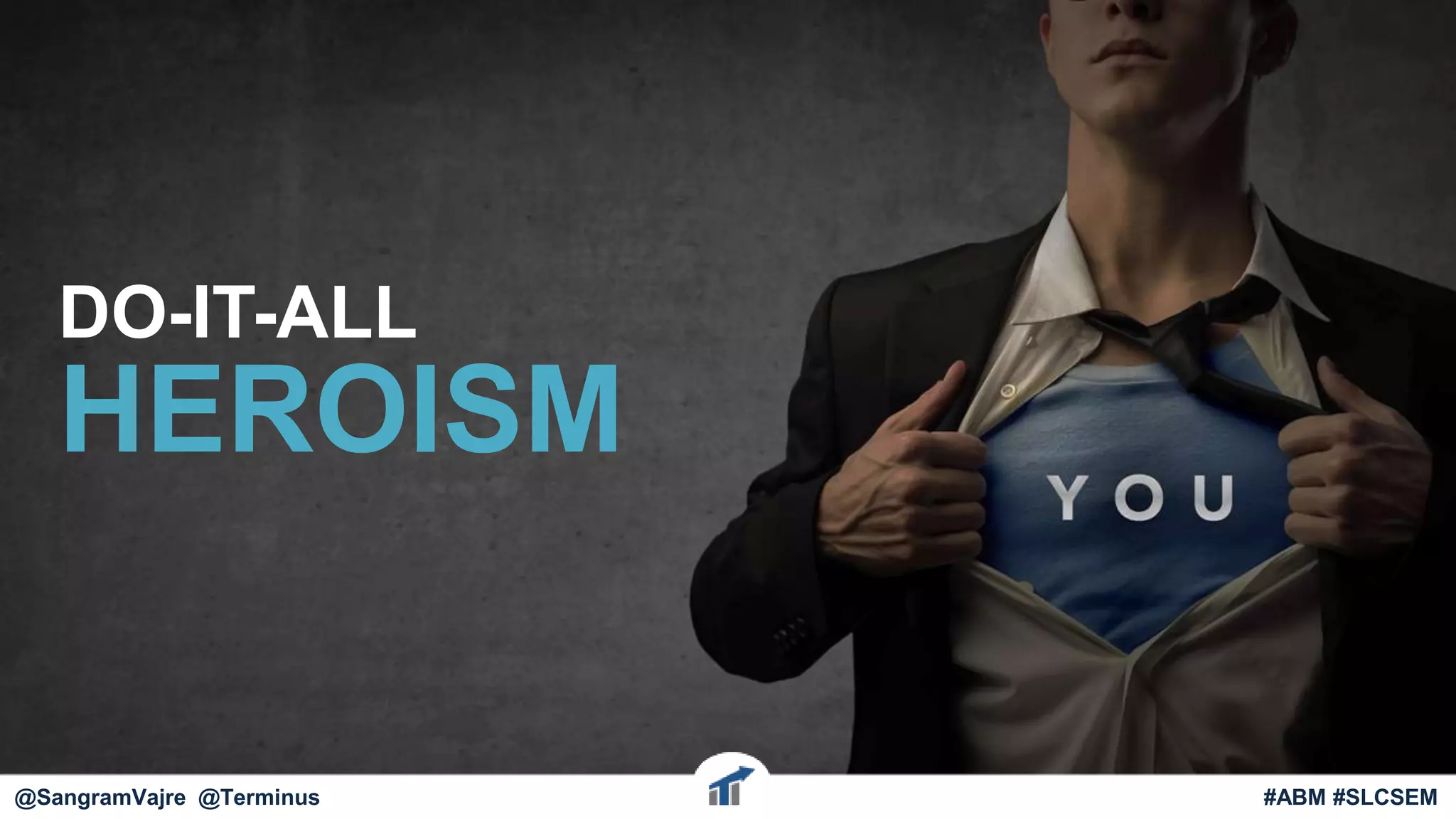 DO-IT-ALL
HEROISM
@terminus #ABM #FlipMyFunnel@SangramVajre @Terminus #ABM #SLCSEM
 
