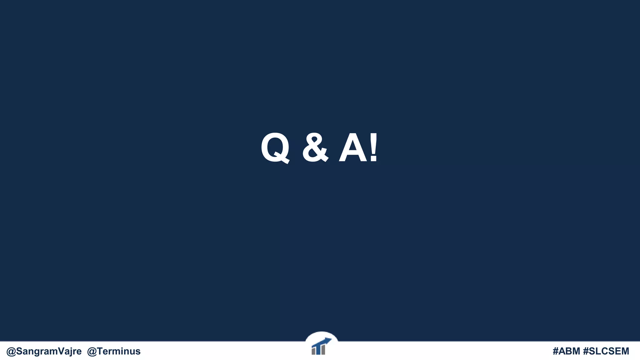 Q & A!
#ABM #FlipMyFunnel@SangramVajre @Terminus #ABM #SLCSEM
 