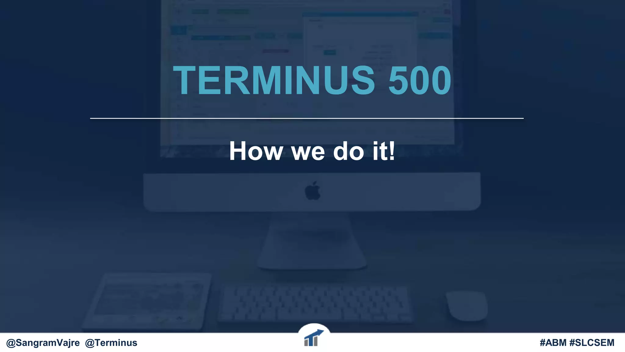 @terminus
TERMINUS 500
How we do it!
#ABM #FlipMyFunnel@SangramVajre @Terminus #ABM #SLCSEM
 