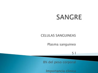 CELULAS SANGUINEAS
Plasma sanguineo
5 l
8% del peso corporal
Importancia clinica
 