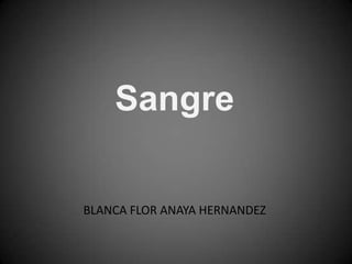 Sangre

BLANCA FLOR ANAYA HERNANDEZ
 