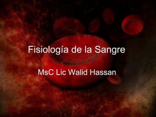 Fisiología de la Sangre

  MsC Lic Walid Hassan
 