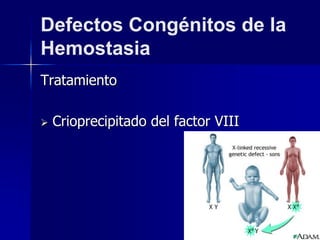 Defectos Congénitos de la
Hemostasia
Tratamiento
 Crioprecipitado del factor VIII
 