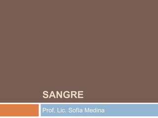 SANGRE
Prof. Lic. Sofía Medina
 