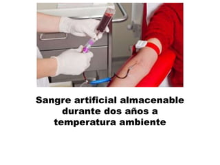 Sangre artificial almacenable
durante dos años a
temperatura ambiente
 