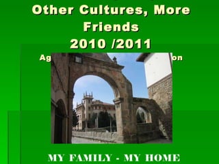 eTwinning Project Other Cultures, More Friends 2010 /2011 Aguilar de Campoo - Nuneaton MY  FAMILY  -  MY  HOME 